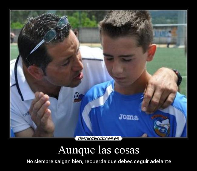 Aunque las cosas - No siempre salgan bien, recuerda que debes seguir adelante