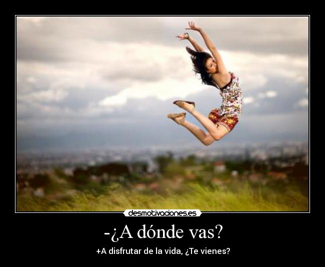 -¿A dónde vas? -