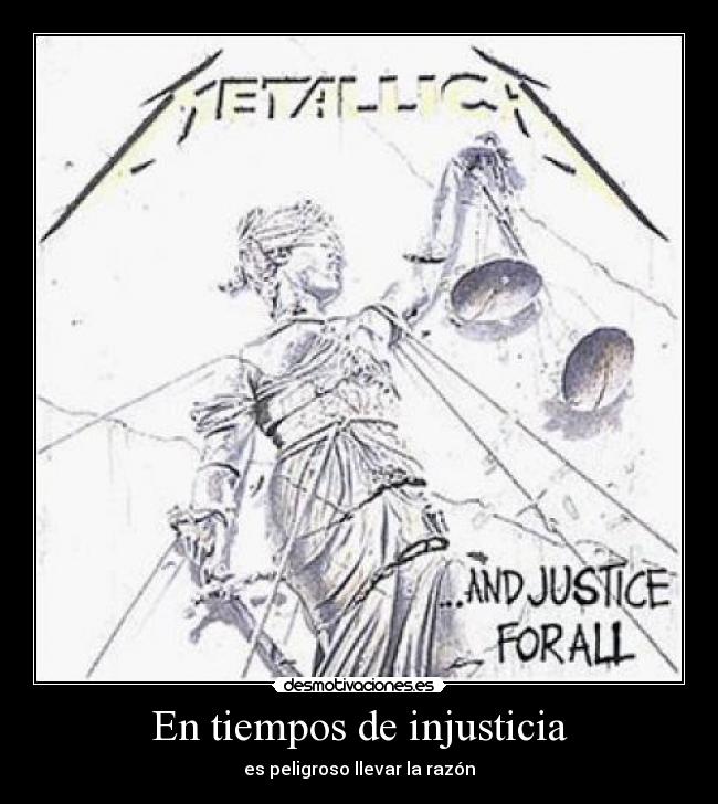 En tiempos de injusticia - es peligroso llevar la razón
