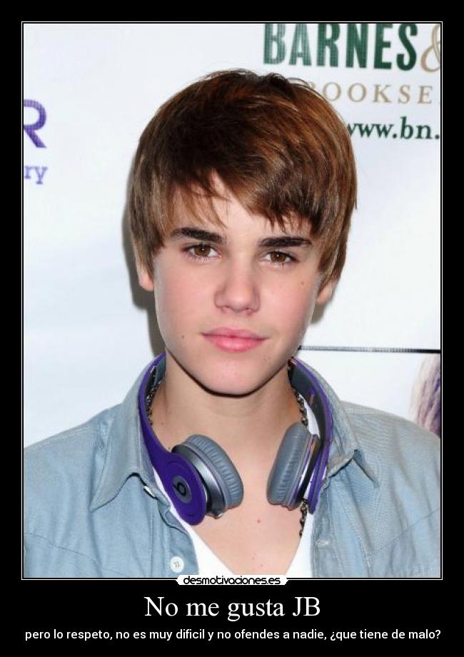 No me gusta JB - pero lo respeto, no es muy dificil y no ofendes a nadie, ¿que tiene de malo?