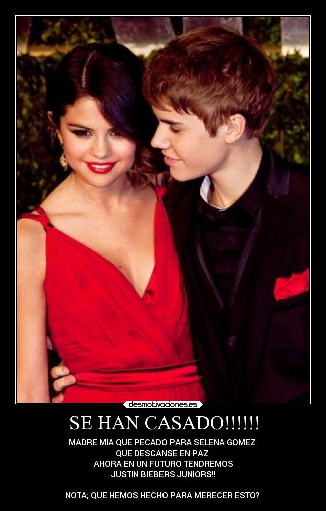 SE HAN CASADO!!!!!! - MADRE MIA QUE PECADO PARA SELENA GOMEZ
QUE DESCANSE EN PAZ
AHORA EN UN FUTURO TENDREMOS
JUSTIN BIEBERS JUNIORS!!
NOTA; QUE HEMOS HECHO PARA MERECER ESTO?