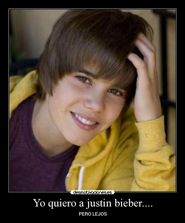 Yo quiero a justin bieber.... -