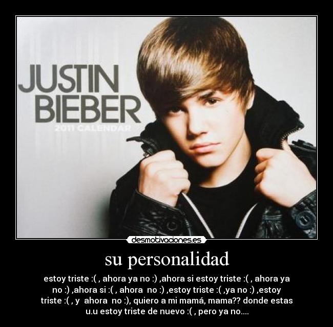 su personalidad - estoy triste :( , ahora ya no :) ,ahora si estoy triste :( , ahora ya
no :) ,ahora si :( , ahora  no :) ,estoy triste :( ,ya no :) ,estoy
triste :( , y  ahora  no :), quiero a mi mamá, mama?? donde estas
u.u estoy triste de nuevo :( , pero ya no....
