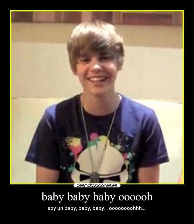 baby baby baby oooooh - soy un baby, baby, baby... oooooooohhh... 
