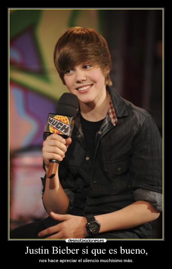 Justin Bieber si que es bueno, -