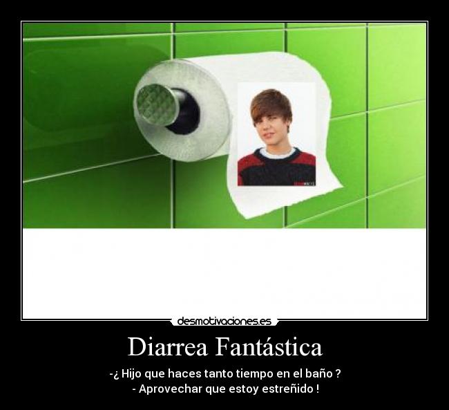 Diarrea Fantástica - -¿ Hijo que haces tanto tiempo en el baño ?
- Aprovechar que estoy estreñido !