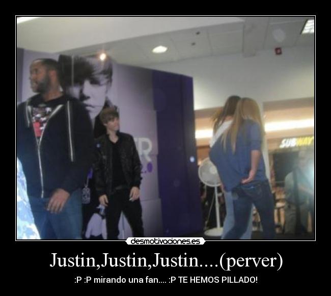 Justin,Justin,Justin....(perver) -