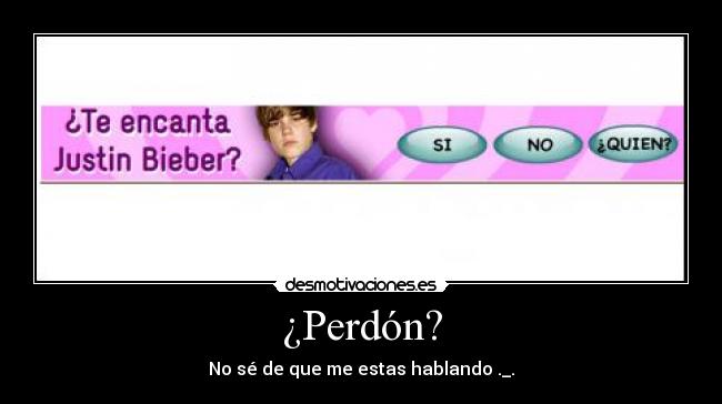 ¿Perdón? - No sé de que me estas hablando ._.