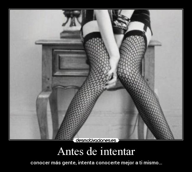 Antes de intentar - conocer más gente, intenta conocerte mejor a ti mismo...