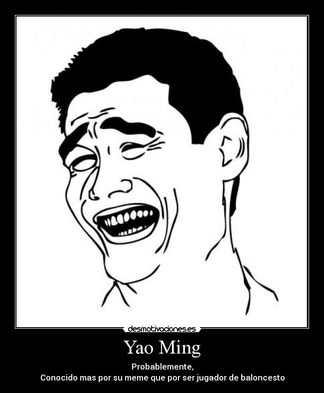 Yao Ming - Probablemente,
Conocido mas por su meme que por ser jugador de baloncesto