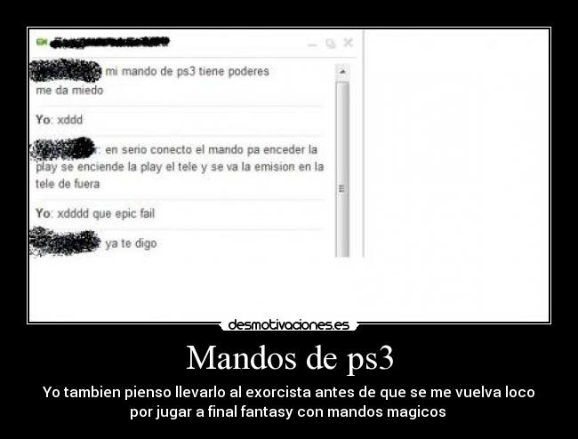Mandos de ps3 - Yo tambien pienso llevarlo al exorcista antes de que se me vuelva loco
por jugar a final fantasy con mandos magicos 