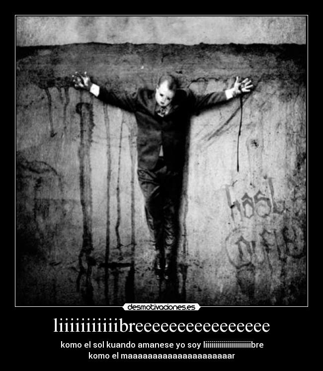 liiiiiiiiiiibreeeeeeeeeeeeeeee - komo el sol kuando amanese yo soy liiiiiiiiiiiiiiiiiiiiiiibre
komo el maaaaaaaaaaaaaaaaaaaaar