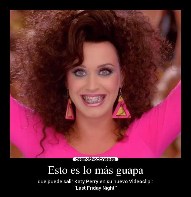 Esto es lo más guapa - que puede salir Katy Perry en su nuevo Videoclip :
Last Friday Night