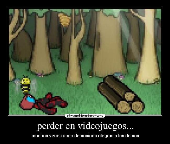 perder en videojuegos... - muchas veces acen demasiado alegras a los demas