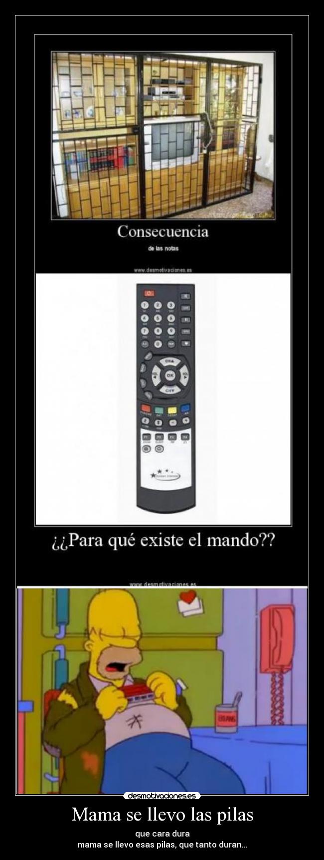 Mama se llevo las pilas - que cara dura
mama se llevo esas pilas, que tanto duran...