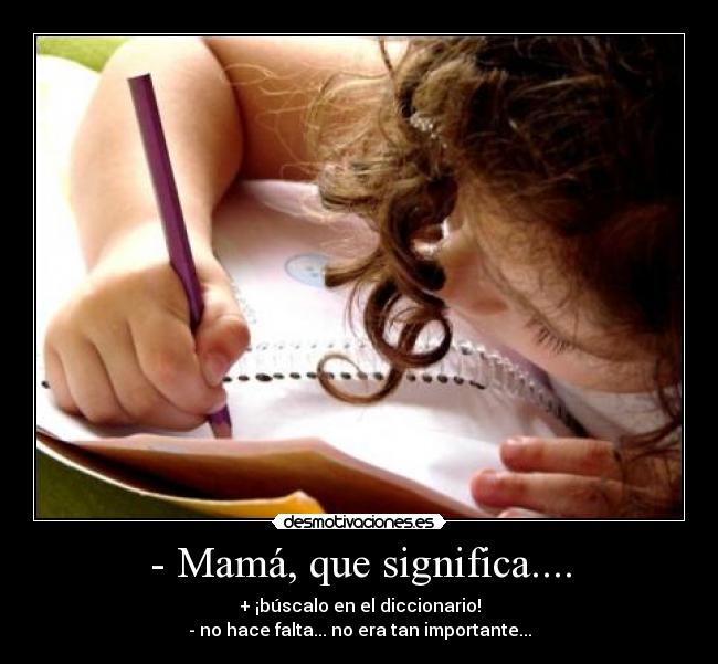 - Mamá, que significa.... - 