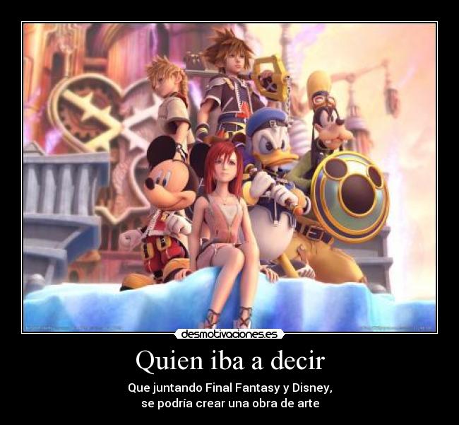 Quien iba a decir - Que juntando Final Fantasy y Disney,
se podría crear una obra de arte