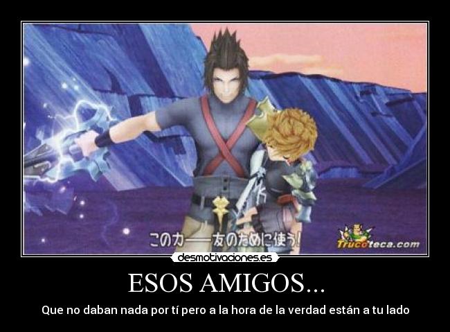 ESOS AMIGOS... - Que no daban nada por tí pero a la hora de la verdad están a tu lado