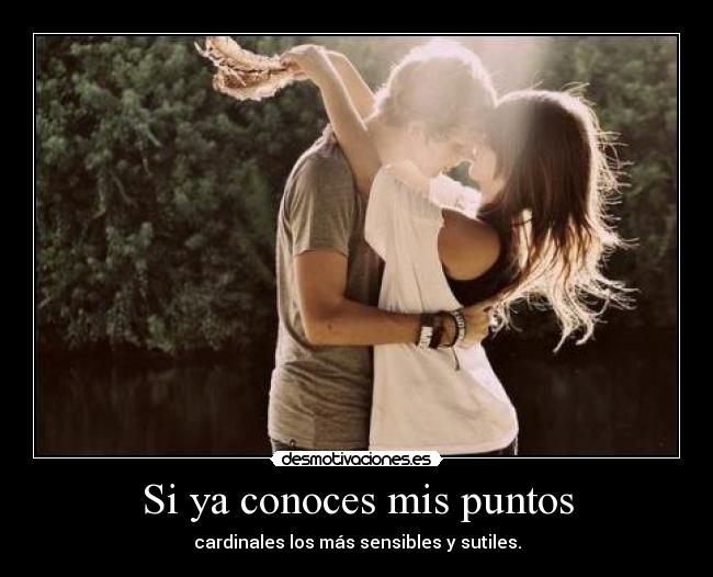 Si ya conoces mis puntos - cardinales los más sensibles y sutiles.