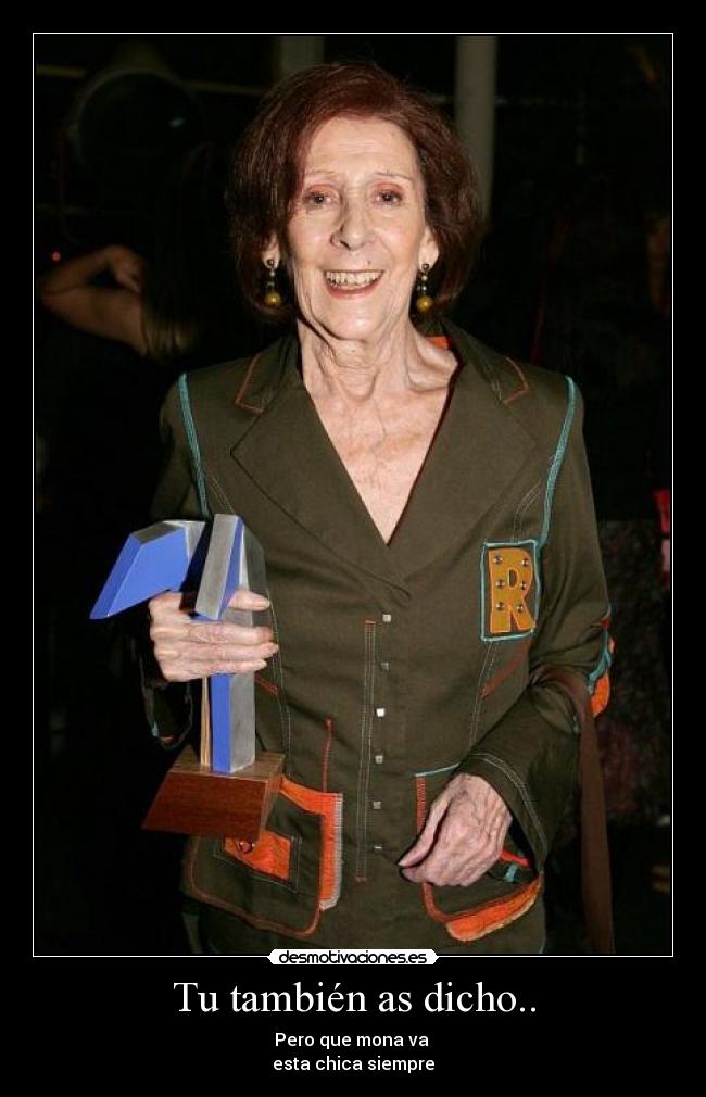Tu también as dicho.. - Pero que mona va 
esta chica siempre