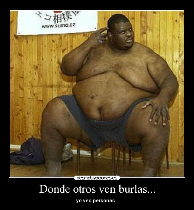 Donde otros ven burlas... - yo veo personas...