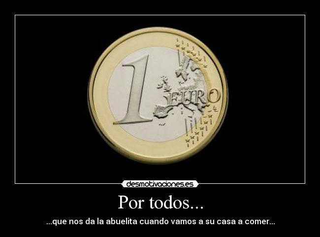 Por todos... - ...que nos da la abuelita cuando vamos a su casa a comer...