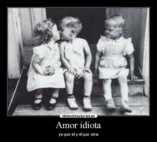 Amor idiota - 