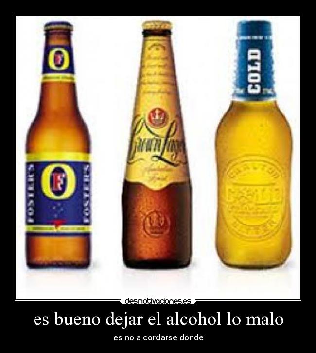 es bueno dejar el alcohol lo malo - es no a cordarse donde
