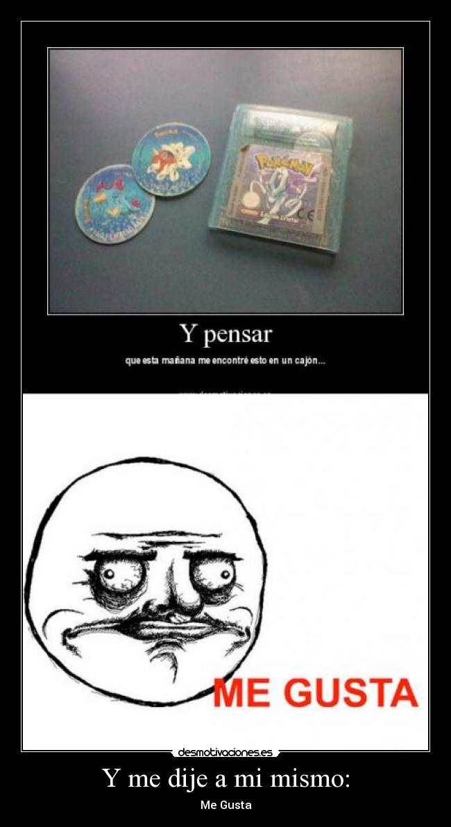 Y me dije a mi mismo: - Me Gusta