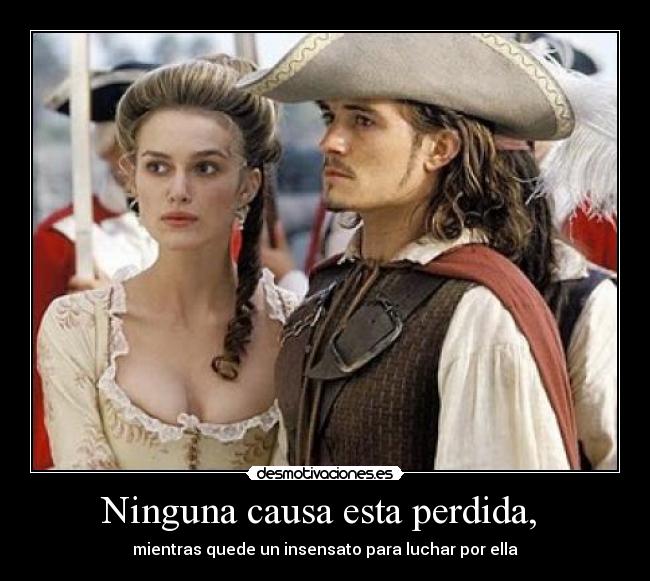 Ninguna causa esta perdida, - mientras quede un insensato para luchar por ella