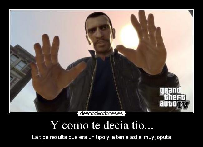 Y como te decía tío... -
