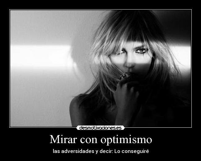 Mirar con optimismo - las adversidades y decir: Lo conseguiré