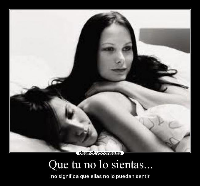 Que tu no lo sientas... - no significa que ellas no lo puedan sentir