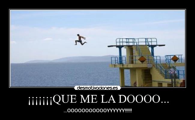 ¡¡¡¡¡¡¡QUE ME LA DOOOO... - ...OOOOOOOOOOOYYYYYY!!!!!!