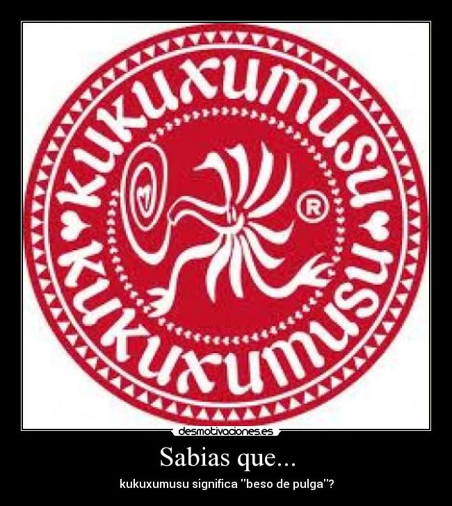 Sabias que... - kukuxumusu significa beso de pulga?
