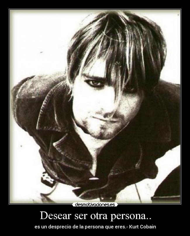 Desear ser otra persona.. -