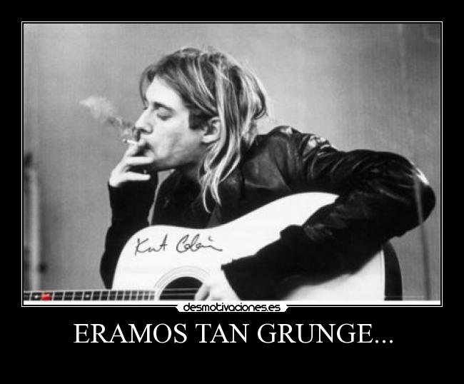 ERAMOS TAN GRUNGE... -