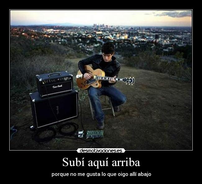 carteles subi aqui arriba porque gusta que oigo alli abajo desmotivaciones