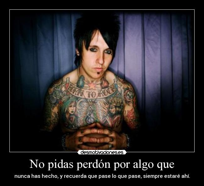 No pidas perdón por algo que -