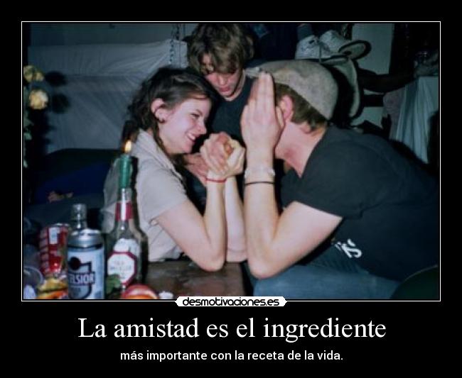 La amistad es el ingrediente - más importante con la receta de la vida.