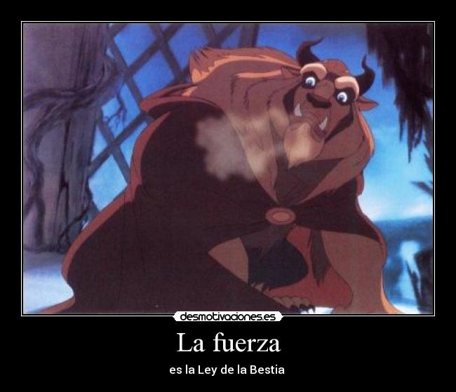 La fuerza - es la Ley de la Bestia