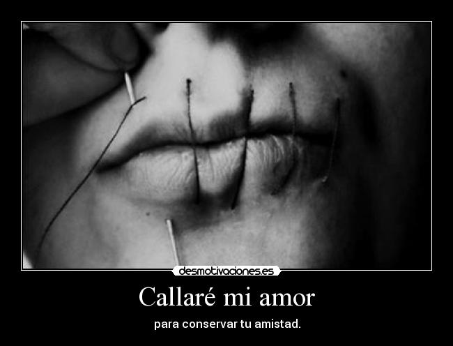 Callaré mi amor - para conservar tu amistad.