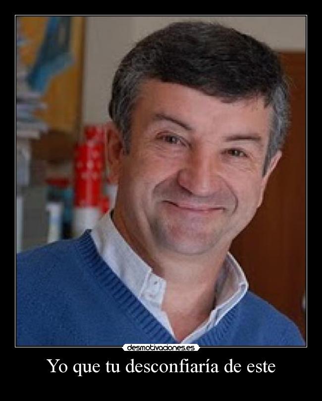 Yo que tu desconfiaría de este - 