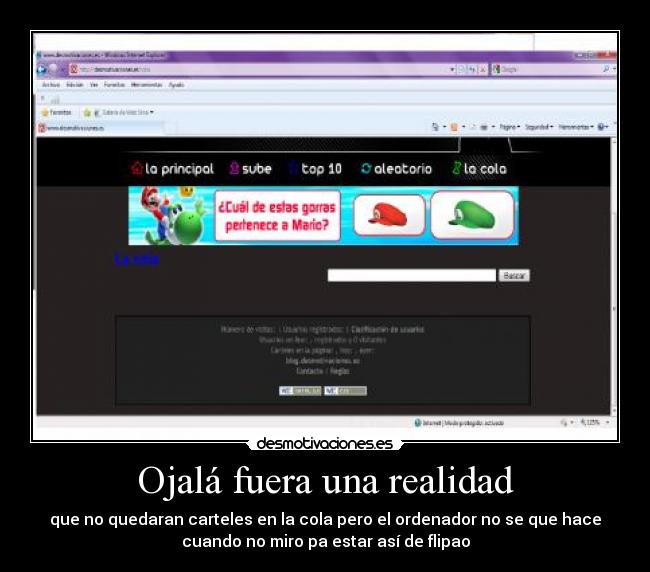 Ojalá fuera una realidad - que no quedaran carteles en la cola pero el ordenador no se que hace
cuando no miro pa estar así de flipao