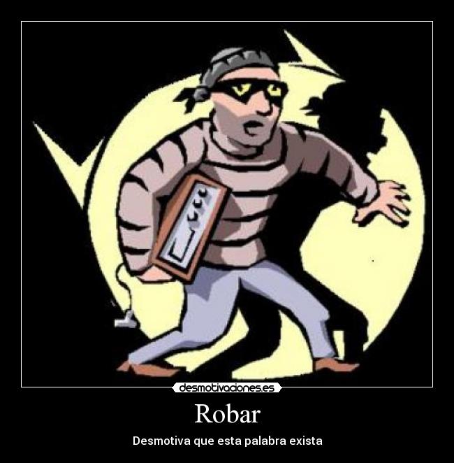 Robar - Desmotiva que esta palabra exista