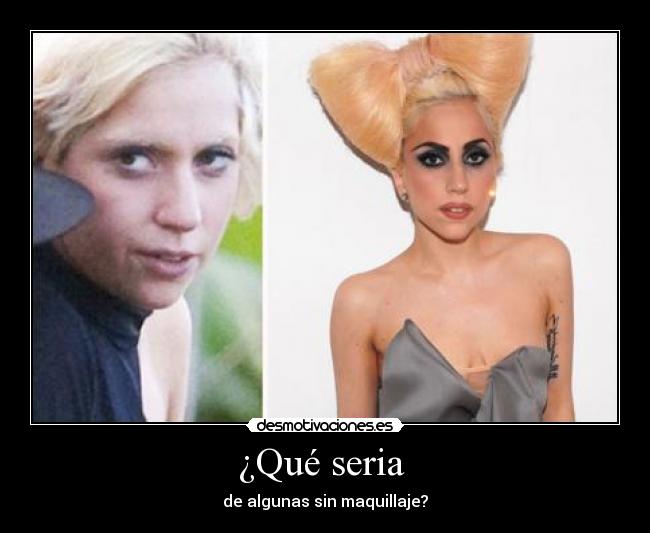 ¿Qué seria - de algunas sin maquillaje?