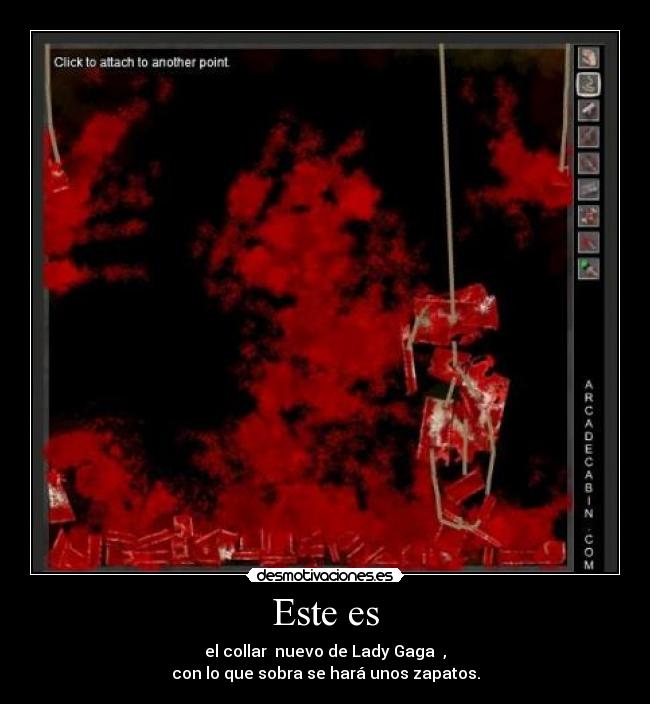 Este es - el collar nuevo de Lady Gaga ,
con lo que sobra se hará unos zapatos.