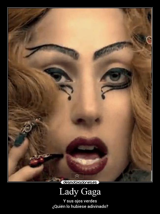 Lady Gaga - Y sus ojos verdes
¿Quién lo hubiese adivinado?