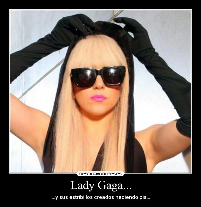 Lady Gaga... - ...y sus estribillos creados haciendo pis...