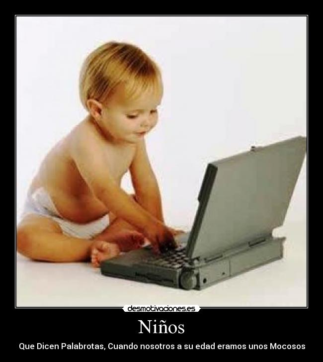 Niños - Que Dicen Palabrotas, Cuando nosotros a su edad eramos unos Mocosos